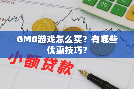 GMG游戏怎么买？有哪些优惠技巧？